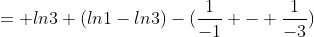= ln3+(ln1-ln3)-(\frac{1}{-1} - \frac{1}{-3})