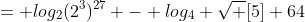 = log_2(2^{3})^{27} - log_4 \sqrt [5] {64}