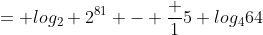 = log_2 2^{81} - \frac {1}{5} log_464