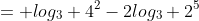 = log_3 4^2-2log_3 2^5