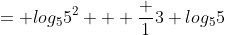 = log_55^{2} + \frac {1}{3} log_55