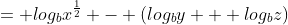 = log_b{x^{\frac{1}{2}}} - (log_b{y} + log_b{z})