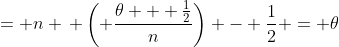 = n \, \left( \frac{\theta + \frac{1}{2}}{n}\right) - \frac{1}{2} = \theta