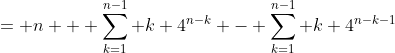 = n + \sum_{k=1}^{n-1} k 4^{n-k} - \sum_{k=1}^{n-1} k 4^{n-k-1}
