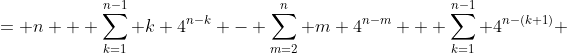 = n + \sum_{k=1}^{n-1} k 4^{n-k} - \sum_{m=2}^{n} m 4^{n-m} + \sum_{k=1}^{n-1} 4^{n-(k+1)} 