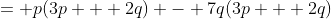 = p(3p + 2q) - 7q(3p + 2q)