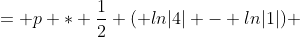 = p * \frac{1}{2} ( ln|4| - ln|1|) 
