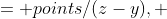 = points/(z-y), 