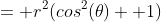 = r^2(cos^2(\theta)+ 1)