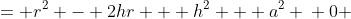 \displaystyle \begin{align*} r^2 &= r^2 - 2hr + h^2 + a^2 \\ 0 &= -2hr + h^2 + a^2 \\ 2hr - h^2 &= a^2 \end{align*}