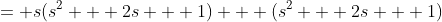 = s(s^2 + 2s + 1) + (s^2 + 2s + 1)