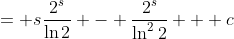 = s\frac{2^s}{\ln{2}} - \frac{2^s}{\ln^2{2}} + c