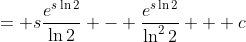 = s\frac{e^{s\ln{2}}}{\ln{2}} - \frac{e^{s\ln{2}}}{\ln^2{2}} + c