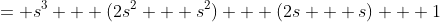 = s^3 + (2s^2 + s^2) + (2s + s) + 1