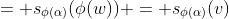 = s_{\phi(\alpha)}(\phi(w)) = s_{\phi(\alpha)}(v)
