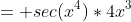= sec({x^4})*{4x^3}