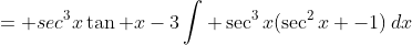 = sec^3x\tan x-3\int \sec^3x(\sec^2x -1)\,dx