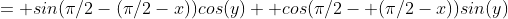 = sin(\pi/2-(\pi/2-x))cos(y)+ cos(\pi/2- (\pi/2-x))sin(y)