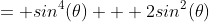 = sin^4(\theta) + 2sin^2(\theta)~cos^2(\theta) + cos^4(\theta) - 2sin^2(\theta)cos^2(\theta)