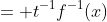 = t^{-1}f^{-1}(x)