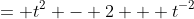 = t^2 - 2 + t^{-2}