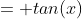 = tan(x)
