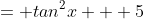 = tan^2x + 5
