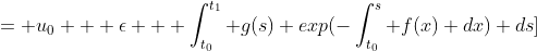 = u_0 + \epsilon + \int^{t_1}_{t_0} g(s) exp(-\int^s_{t_0} f(x) dx) ds]