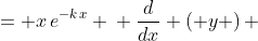 \displaystyle \begin{align*} y &= x\,e^{-k\,x} \\ \frac{d}{dx} \left( y \right) &= \frac{d}{dx} \left(  x\, e^{-k\,x} \right) \\ \frac{dy}{dx} &= x \, \frac{d}{dx} \left( e^{-k\, x} \right) + e^{-k\, x}\,\frac{d}{dx}\left( x \right) \\ \frac{dy}{dx} &= x\left( -k \, e^{-k\, x} \right) + e^{-k\, x} \left( 1 \right) \\ \frac{dy}{dx} &= -k\, x \, e^{-k\, x} + e^{-k \, x} \\ \frac{dy}{dx} &=  e^{-k\, x} \left( -k\, x + 1 \right) \end{align*}