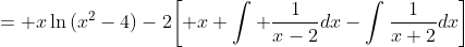= x\ln{(x^2-4)}-2{\left[ x+\int \frac{1}{x-2}dx-\int\frac{1}{x+2}dx\right]}