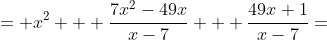 = x^{2} + \frac{7x^{2}-49x}{x-7} + \frac{49x+1}{x-7}=