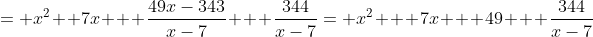 = x^{2} +7x + \frac{49x-343}{x-7} + \frac{344}{x-7}= x^{2} + 7x + 49 + \frac{344}{x-7}