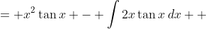 \displaystyle \begin{align*} \int{x^2\sec^2{x}\,dx} &= x^2\tan{x} - \int{2x\tan{x}\,dx} \\ &= x^2\tan{x} - 2\int{x\tan{x}\,dx} \end{align*}