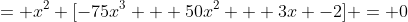 = x^2 [-75x^3 + 50x^2 + 3x -2] = 0