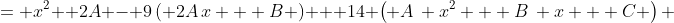 \displaystyle \begin{align*} u'' - 9u' + 14u &= x^2 \\ 2A - 9\left( 2A\,x + B \right) + 14 \left( A\, x^2 + B\, x + C \right) &= x^2 \\ 2A - 18A\,x - 9B + 14A\, x^2 + 14B\, x + 14C &= x^2 \\ 14A\, x^2 + \left( 14B - 18A \right) x + 2A - 9B + 14C &= 1x^2 + 0x + 0 \\ 14A = 1, 14B - 18A = 0, 2A - 9B + 14C &= 0 \\ A = \frac{1}{14}, B = \frac{9}{98}, C &= \frac{67}{1372} \end{align*}