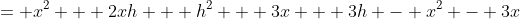 = x^2 + 2xh + h^2 + 3x + 3h - x^2 - 3x