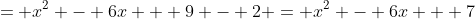 = x^2 - 6x + 9 - 2 = x^2 - 6x + 7