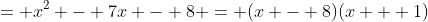 = x^2 - 7x - 8 = (x - 8)(x + 1)