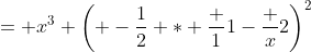 = x^3 \left( -\frac12 * \frac {1}{1-\frac x2}\right)^2