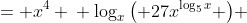 \displaystyle \begin{align*} 27x^{\log_5{x}} &= x^4 \\ \log_x{\left( 27x^{\log_5{x}} \right)} &= \log_x{\left(x^4\right)} \\ \log_x{(27)} + \log_x{\left( x^{\log_5{x}}\right)} &= 4 \\ \log_x{(27)} + \log_5{x} &= 4 \\ \frac{\log_5{(27)}}{\log_5{x}} + \log_5{x} &= 4 \\ \log_5{(27)} + \log_5^2{x} &= 4\log_5{x} \end{align*}