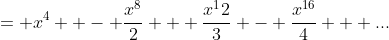= x^4  - \frac{x^8}{2} + \frac{x^12}{3} - \frac{x^{16}}{4} + ...