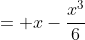 = x-\frac{x^3}{6}