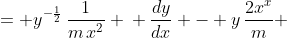 \displaystyle \begin{align*} \frac{1}{2}y^{-\frac{1}{2}}\,\frac{dy}{dx} - y^{\frac{1}{2}}\,\frac{x^x}{m} &= y^{-\frac{1}{2}}\,\frac{1}{m\,x^2} \\ \frac{dy}{dx} - y\,\frac{2x^x}{m} &= \frac{2}{m\,x^2} \end{align*}