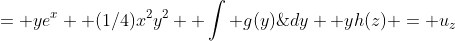 = ye^{x} +(1/4)x^{2}y^{2} +\int g(y)\;dy +yh(z) = u_{z}; So\; that