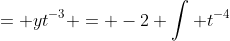 = yt^{-3} = -2 \int t^{-4}