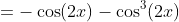 =-\cos(2x)-\cos^3(2x)