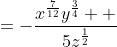 =-\displaystyle\frac{x^{\frac{7}{12}}y^{\frac{3}{4}}  }{5z^{\frac{1}{2}}}
