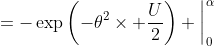 =-\exp\left(-\theta^2\times \frac{U}{2}\right) \bigg{|}^{\alpha}_0