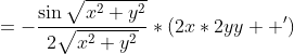 =-\frac{\sin\sqrt{x^2+y^2}}{2\sqrt{x^2+y^2}}*(2x*2yy  ')