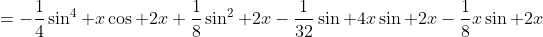 =-\frac{1}{4}\sin^4 x\cos 2x+\frac{1}{8}\sin^2 2x-\frac{1}{32}\sin 4x\sin 2x-\frac{1}{8}x\sin 2x